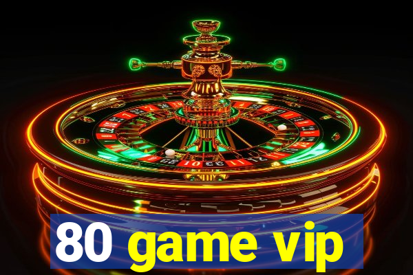 80 game vip